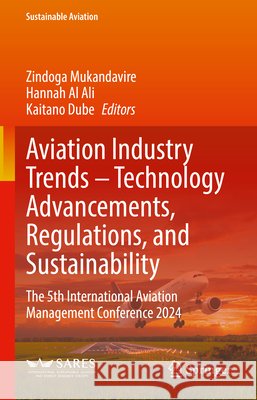 Aviation Industry Trends - Technology Advancements, Regulations, and Sustainability: The 5th International Aviation Management Conference 2024 Zindoga Mukandavire Hannah Al Ali Kaitano Dube 9783031895524 Springer - książka