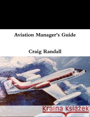 Aviation Manager\'s Guide Craig Randall 9781300725695 Lulu.com - książka