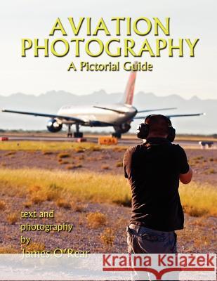 Aviation Photography: A Pictorial Guide James O'Rear 9781257051847 Lulu.com - książka