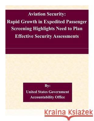 Aviation Security: Rapid Growth in Expedited Passenger Screening Highlights Need to Plan Effective Security Assessments United States Government Accountability 9781507545621 Createspace - książka