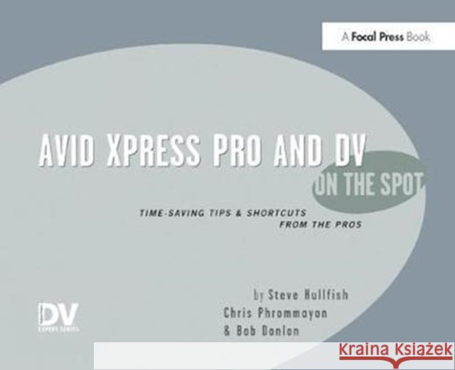 Avid Xpress Pro and DV on the Spot: Time Saving Tips & Shortcuts from the Pros Steve Hullfish 9781138419513 Focal Press - książka