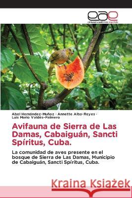 Avifauna de Sierra de Las Damas, Cabaiguan, Sancti Spiritus, Cuba. Abel Hernandez-Munoz Annette Alba-Reyes Luis Mario Valdes-Palmero 9786202125222 Editorial Academica Espanola - książka