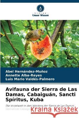 Avifauna der Sierra de Las Damas, Cabaiguan, Sancti Spiritus, Kuba Abel Hernandez-Munoz Annette Alba-Reyes Luis Mario Valdes-Palmero 9786206038221 Verlag Unser Wissen - książka