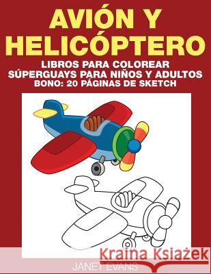 Avion y Helicoptero: Libros Para Colorear Superguays Para Ninos y Adultos (Bono: 20 Paginas de Sketch) Janet Evans (University of Liverpool Hope UK) 9781633834224 Speedy Publishing LLC - książka