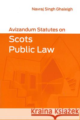 Avizandum Statutes on Scots Public Law Navraj Singh Ghaleigh   9781904968955 Avizandum Publishing Ltd - książka