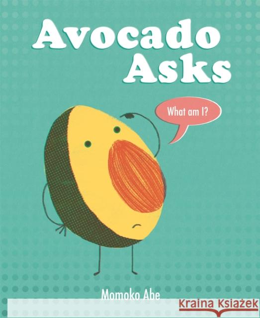 Avocado Asks: What Am I? Momoko Abe 9781408358238 Hachette Children's Group - książka