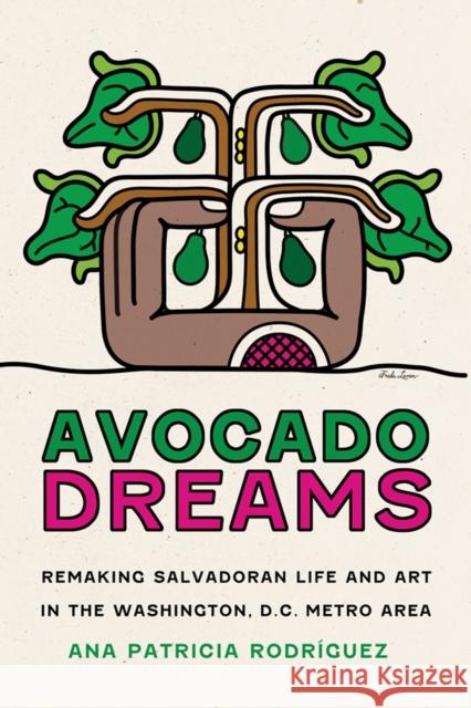 Avocado Dreams: Remaking Salvadoran Life and Art in the Washington, D.C. Metro Area Ana Patricia Rodriguez 9780816546435 University of Arizona Press - książka