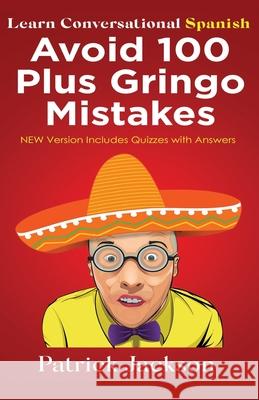 Avoid 100 Plus Gringo Mistakes - Learn Conversational Spanish: NEW & Improved Edition Includes Exercises with Questions & Answers Patrick Jackson   9798590197323 Independently Published - książka