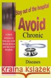 Avoid Chronic Diseases: Stay Out of the Hospital: A Pocket Reference Lena Dobbs-Johnson 9781499697513 Createspace