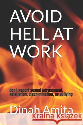 Avoid Hell at Work: : Don't Report Sexual Harassment, Retaliation, Discrimination, or Bullying Dinah Amita 9781689453400 Independently Published - książka