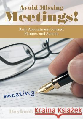 Avoid Missing Meetings! Daily Appointment Journal, Planner, and Agenda Daybook Heaven Books 9781683232506 Daybook Heaven Books - książka