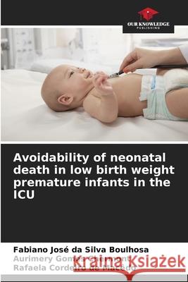 Avoidability of neonatal death in low birth weight premature infants in the ICU Fabiano Jos? Da Silva Boulhosa Aurimery Gomes Chermont Rafaela Cordeiro d 9786207762668 Our Knowledge Publishing - książka