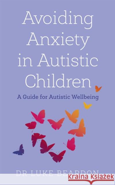 Avoiding Anxiety in Autistic Children: A Guide for Autistic Wellbeing Luke Beardon 9781529394764 John Murray Press - książka