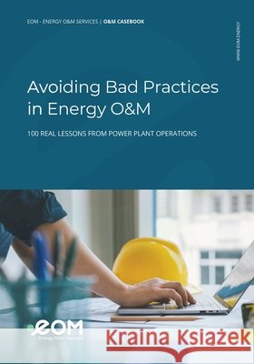 Avoiding Bad Practices in Energy O&M: 100 Real Lessons from Power Plant Operations Montero Pérez, José Enrique, Calzada Fernández, Beatriz, Sambathini, Kishore 9798257141676 Independently Published - książka