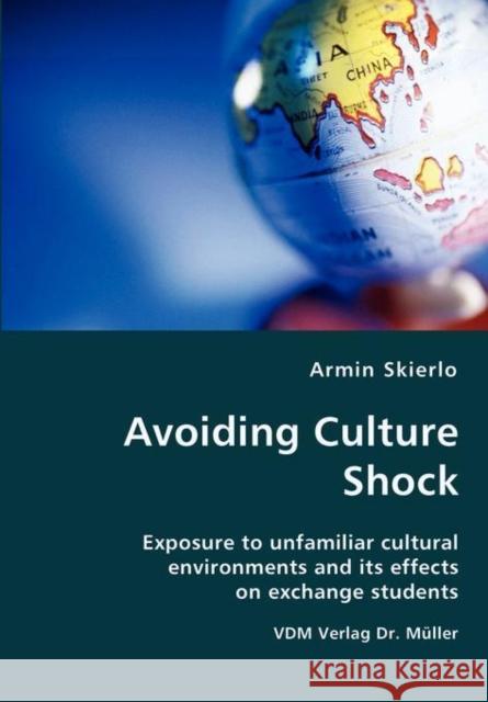 Avoiding Culture Shock- Exposure to unfamiliar cultural environments and its effects on exchange students Skierlo, Armin 9783836422642 VDM Verlag - książka