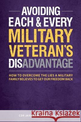 Avoiding Each & Every Military Veteran's Dis-Advantage: How to Overcome the Lies a Military Family Believes to Get Our Freedom Back Jarrod H Smith Scott R Tucker  9780578989815 Sircle Holdings, LLC - książka