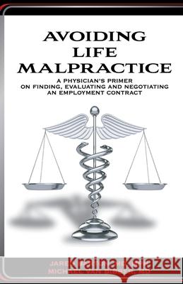 Avoiding Life Malpractice: A Physician's Primer on Finding, Evaluating, and Negotiating an Employment Contract Jared Barton, Michael Van Bibber 9781662910814 Gatekeeper Press - książka