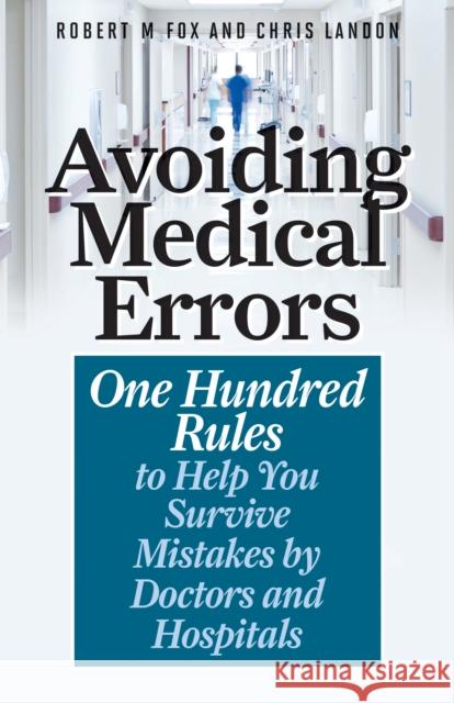 Avoiding Medical Errors: One Hundred Rules to Help You Survive Mistakes by Doctors and Hospitals Robert M. Fox Chris Landon 9781538135716 Rowman & Littlefield Publishers - książka