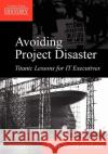 Avoiding Project Disaster: Titanic Lessons for It Executives Kozak-Holland, Mark 9781895186734 Multi-Media Publications Inc