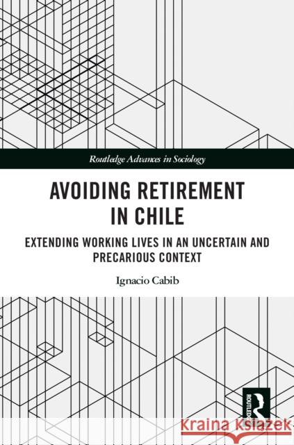 Avoiding Retirement in Chile: Extending Working Lives in an Uncertain and Precarious Context Ignacio Cabib 9781032777542 Routledge - książka