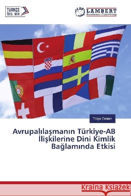 Avrupalilasmanin Türkiye-AB Iliskilerine Dini Kimlik Baglaminda Etkisi Erdem, Tolga 9786202028820 LAP Lambert Academic Publishing - książka