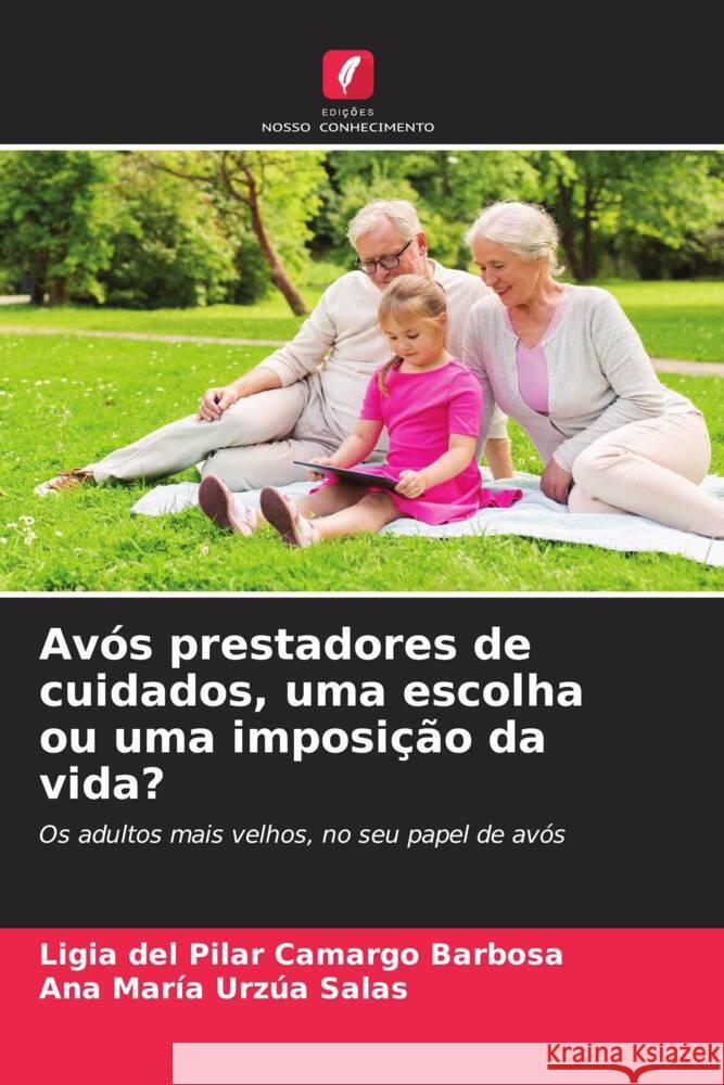 Av?s prestadores de cuidados, uma escolha ou uma imposi??o da vida? Ligia del Pilar Camarg Ana Mar?a Urz? 9786206863427 Edicoes Nosso Conhecimento - książka