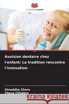 Avulsion dentaire chez l'enfant: La tradition rencontre l'innovation Shere, Shraddha, Chhabra, Chaya 9786209137433 Editions Notre Savoir - książka