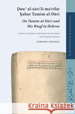 Ḍawʾ al-sārī li-maʿrifat ḫabar Tamīm al-Dārī (On Tamīm al-Dārī and His Waqf in Hebron): Critical edition, annotated translation and introduction by Yehoshua Frenkel Yehoshua Frenkel 9789004228498 Brill - książka