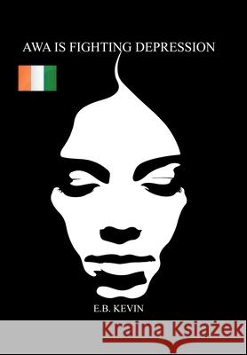 Awa Is Fighting Depression E B Kevin 9781796089936 Xlibris Us - książka