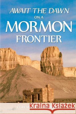 Await the Dawn on a Mormon Frontier Clay Mulford Robinson 9781481920964 Createspace - książka