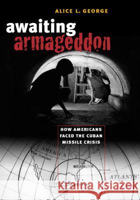 Awaiting Armageddon: How Americans Faced the Cuban Missile Crisis Alice L. George 9781469608839 University of North Carolina Press - książka