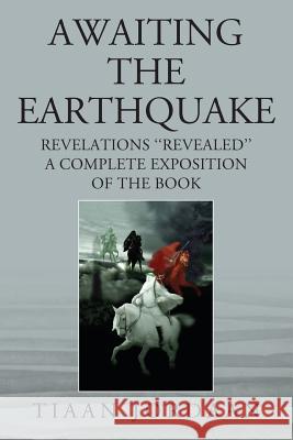 Awaiting the Earthquake: Revelations ''Revealed''; A Complete Exposition of the Book Tiaan Jordaan 9781977203960 Outskirts Press - książka