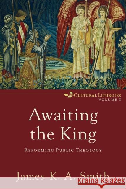 Awaiting the King: Reforming Public Theology James K. Smith 9780801035791 Baker Academic - książka