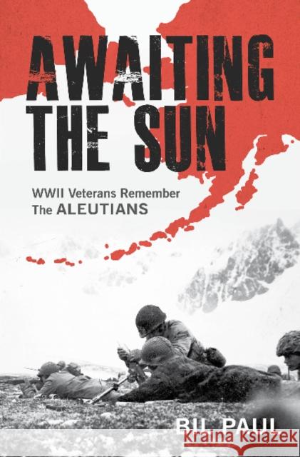 Awaiting the Sun: WWII Veterans Remember the Aleutians Bil Paul 9780764365188 Schiffer Publishing - książka