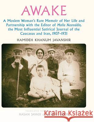 Awake: A Moslem Woman's Rare Memoir of Her Life and Partnership with the Editor of Molla Nasreddin, the Most Influential Satirical Journal of the Caucasus and Iran, 1907-1931 Hamideh Khanum Javanshir, Hamideh Khanum Javanshir, Willem Floor 9781933823874 Mage Publishers - książka
