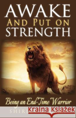 Awake and Put on Strength!: Being an Endtime Warrior Shirley S. Camp 9781535539661 Createspace Independent Publishing Platform - książka