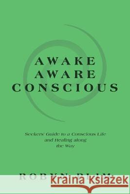 Awake-Aware-Conscious: Seekers\' Guide to a Conscious Life and Healing Along the Way Robyn Plim 9781982296391 Balboa Press Au - książka