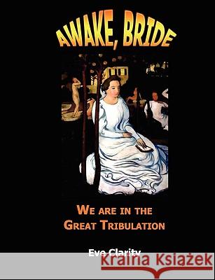 Awake, Bride: We are in the Great Tribulation Clarity, Eve 9781931203173 Inspired Idea - książka