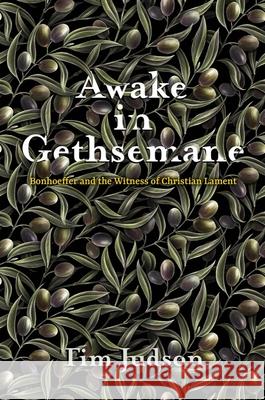 Awake in Gethsemane: Bonhoeffer and the Witness of Christian Lament Tim Judson 9781481318303 Baylor University Press - książka