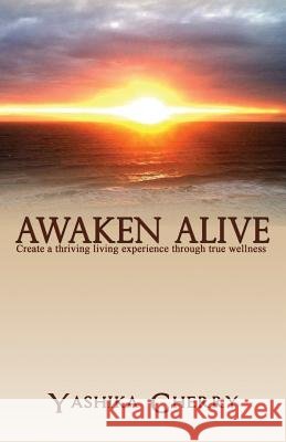 Awaken Alive: Create a thriving living experience through true wellness Cherry, Yashika 9781978088559 Createspace Independent Publishing Platform - książka