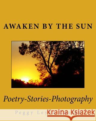 Awaken by the Sun: Poetry-Stories-Photography Peggy Leyva Conley 9781984316240 Createspace Independent Publishing Platform - książka