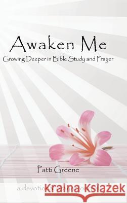 Awaken Me: Growing Deeper in Bible Study and Prayer Patti Greene 9781490893204 WestBow Press - książka