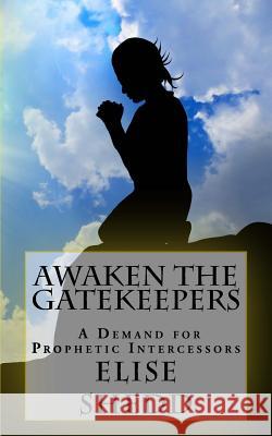 Awaken The GateKeepers: A Demand for Prophetic Intercessors Shedd, Elise L. 9781533184870 Createspace Independent Publishing Platform - książka