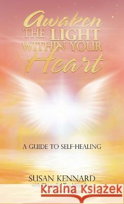 Awaken the Light Within Your Heart: A Guide to Self-Healing Susan Kennard 9781982286491 Balboa Press UK - książka