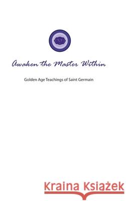 Awaken the Master Within: Golden Age Teachings of Saint Germain Lori Adaile Toye 9781880050286 I Am America Seventh Ray Publishing - książka