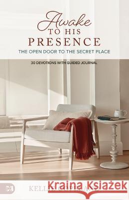 Awaken to His Presence: The Open Door to the Secret Place, a 90 Day Devotional Copeland, Kellie 9781680318395 Harrison House - książka