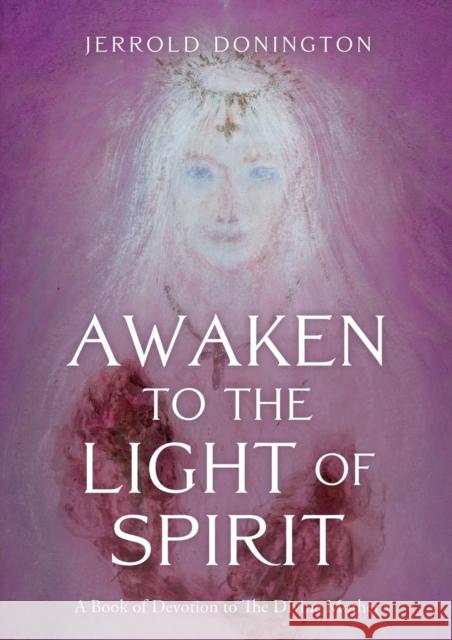 Awaken to the Light of Spirit: A Book of Devotion to The Divine Mother Jerrold Donington 9781803135632 Troubador Publishing - książka