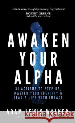 Awaken Your Alpha: 31 actions to step up, master your identity & lead a life with impact Adam Lewis Walker 9781781334768 Rethink Press - książka