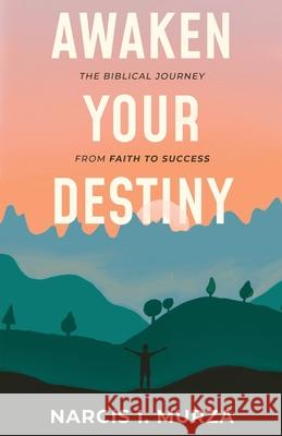 Awaken Your Destiny: The Biblical Journey From Faith to Success Narcis Ioel Murza 9781838079512 Narcis I. Murza - książka