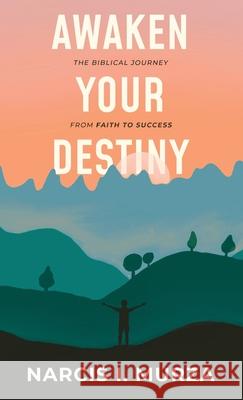 Awaken Your Destiny: The Biblical Journey From Faith to Success Narcis Ioel Murza 9781838079529 Narcis I. Murza - książka